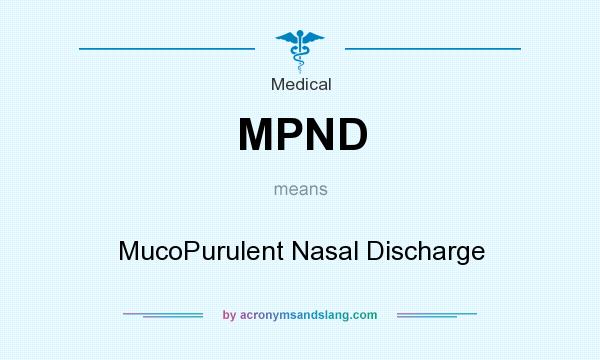 What does MPND mean? It stands for MucoPurulent Nasal Discharge