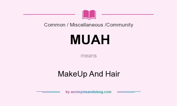 What does MUAH mean? It stands for MakeUp And Hair