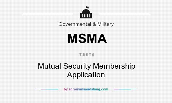 What does MSMA mean? It stands for Mutual Security Membership Application