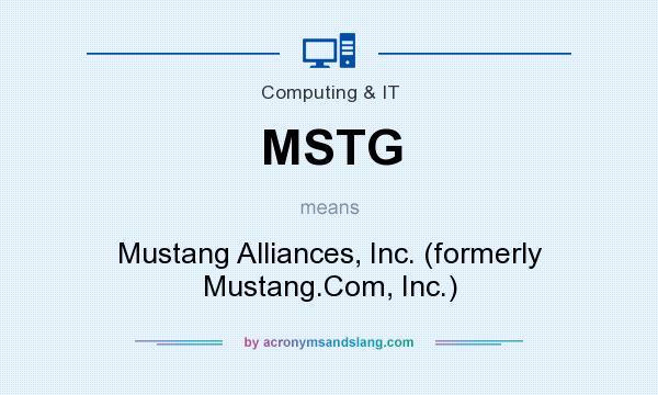 What does MSTG mean? It stands for Mustang Alliances, Inc. (formerly Mustang.Com, Inc.)