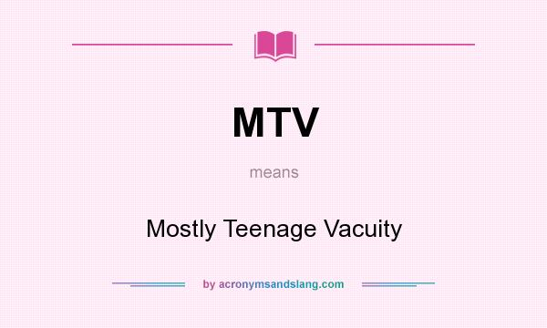 What does MTV mean? It stands for Mostly Teenage Vacuity