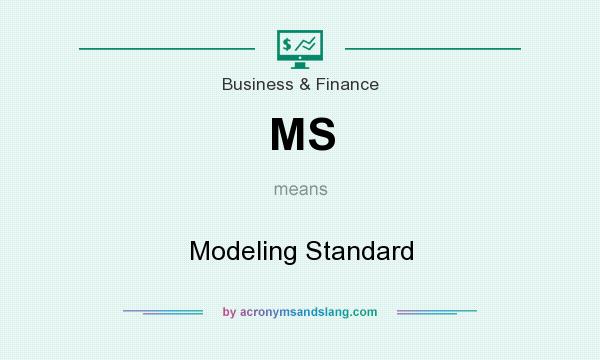 What does MS mean? It stands for Modeling Standard