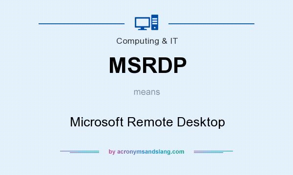 What does MSRDP mean? It stands for Microsoft Remote Desktop