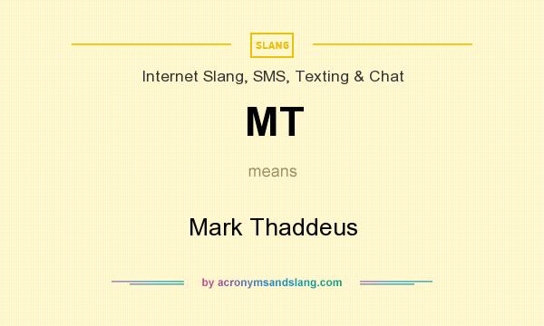 What does MT mean? It stands for Mark Thaddeus