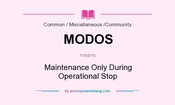 What does MODOS mean? It stands for Maintenance Only During Operational Stop