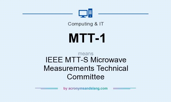 What does MTT-1 mean? It stands for IEEE MTT-S Microwave Measurements Technical Committee