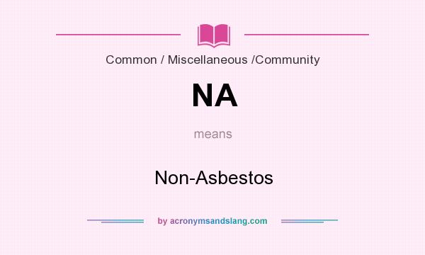 What does NA mean? It stands for Non-Asbestos