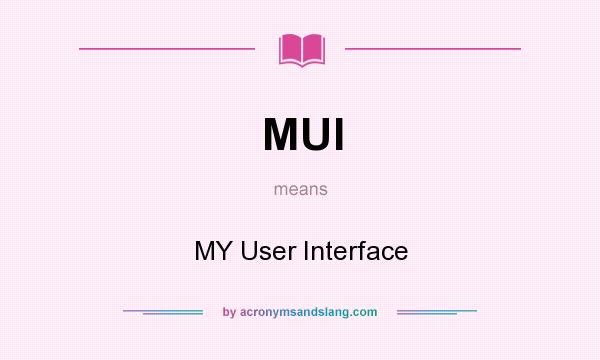 What does MUI mean? It stands for MY User Interface