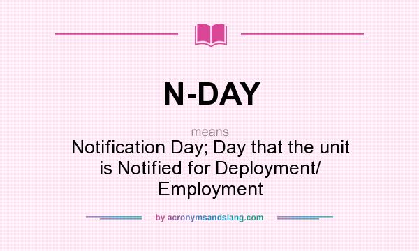 What does N-DAY mean? It stands for Notification Day; Day that the unit is Notified for Deployment/ Employment