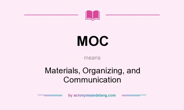 What does MOC mean? It stands for Materials, Organizing, and Communication