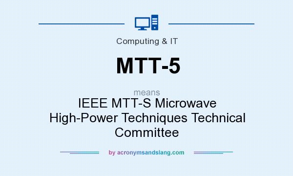 What does MTT-5 mean? It stands for IEEE MTT-S Microwave High-Power Techniques Technical Committee