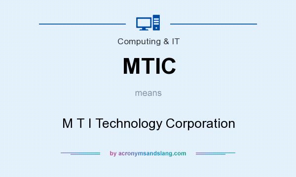 What does MTIC mean? It stands for M T I Technology Corporation
