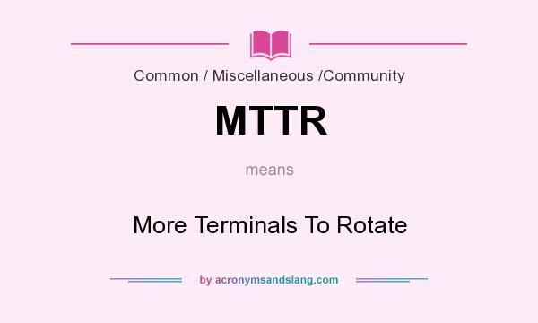 What does MTTR mean? It stands for More Terminals To Rotate