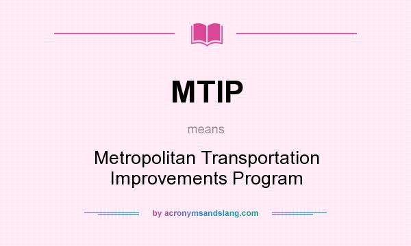 What does MTIP mean? It stands for Metropolitan Transportation Improvements Program