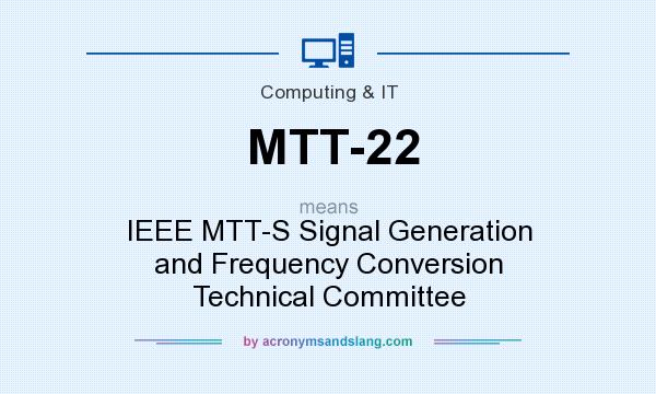 What does MTT-22 mean? It stands for IEEE MTT-S Signal Generation and Frequency Conversion Technical Committee