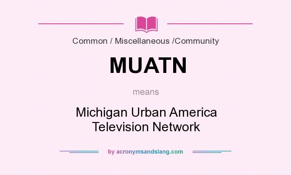 What does MUATN mean? It stands for Michigan Urban America Television Network