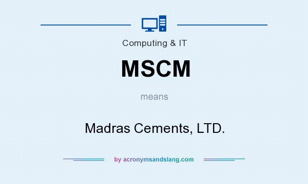What does MSCM mean? It stands for Madras Cements, LTD.