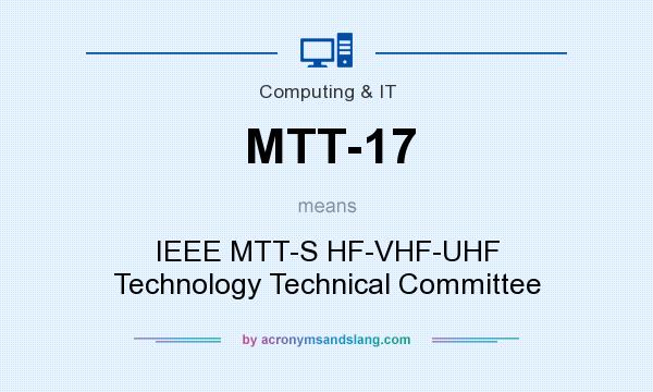 What does MTT-17 mean? It stands for IEEE MTT-S HF-VHF-UHF Technology Technical Committee