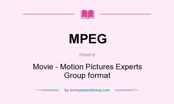 What does MPEG mean? It stands for Movie - Motion Pictures Experts Group format