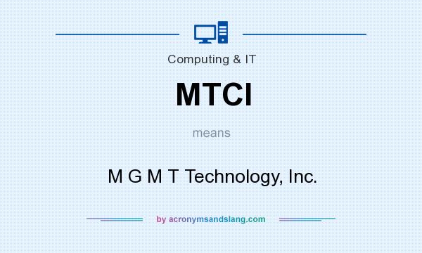 What does MTCI mean? It stands for M G M T Technology, Inc.