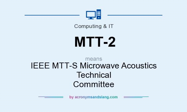 What does MTT-2 mean? It stands for IEEE MTT-S Microwave Acoustics Technical Committee