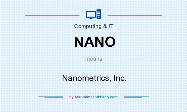 What does NANO mean? It stands for Nanometrics, Inc.