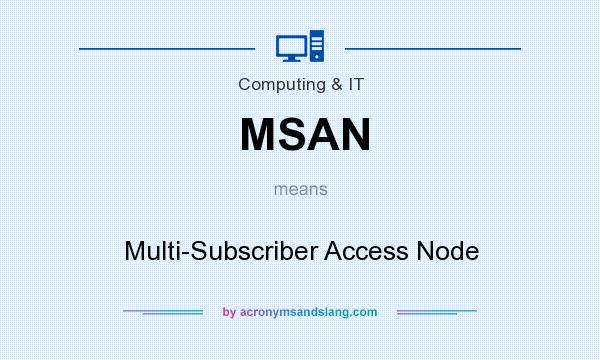 What does MSAN mean? It stands for Multi-Subscriber Access Node