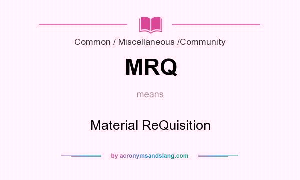 What does MRQ mean? It stands for Material ReQuisition