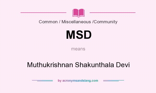 What does MSD mean? It stands for Muthukrishnan Shakunthala Devi