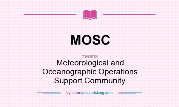 What does MOSC mean? It stands for Meteorological and Oceanographic Operations Support Community