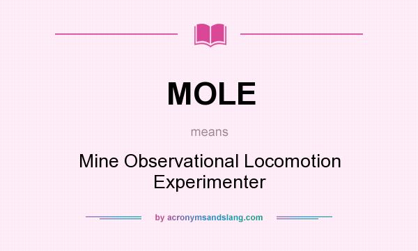 What does MOLE mean? It stands for Mine Observational Locomotion Experimenter