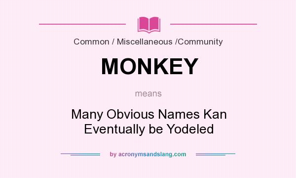 What does MONKEY mean? It stands for Many Obvious Names Kan Eventually be Yodeled