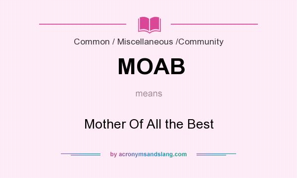 What does MOAB mean? It stands for Mother Of All the Best