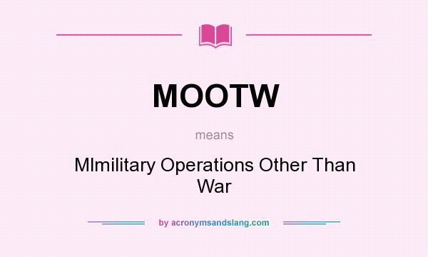 What does MOOTW mean? It stands for Mlmilitary Operations Other Than War