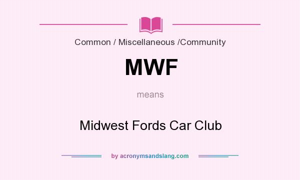 What does MWF mean? It stands for Midwest Fords Car Club