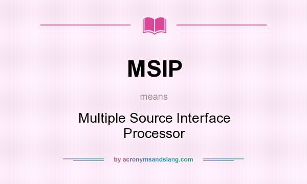 What does MSIP mean? It stands for Multiple Source Interface Processor