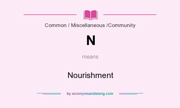 What does N mean? It stands for Nourishment