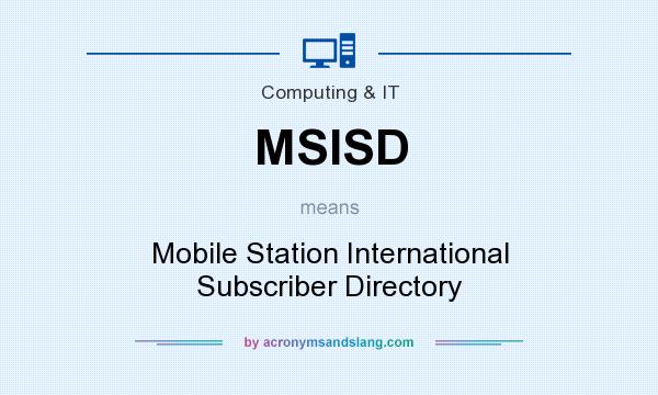 What does MSISD mean? It stands for Mobile Station International Subscriber Directory