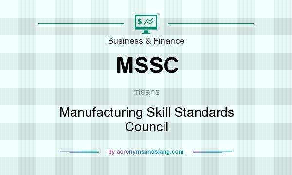 What does MSSC mean? It stands for Manufacturing Skill Standards Council