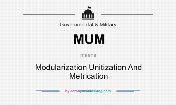 What does MUM mean? It stands for Modularization Unitization And Metrication
