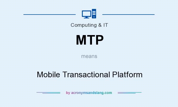 What does MTP mean? It stands for Mobile Transactional Platform