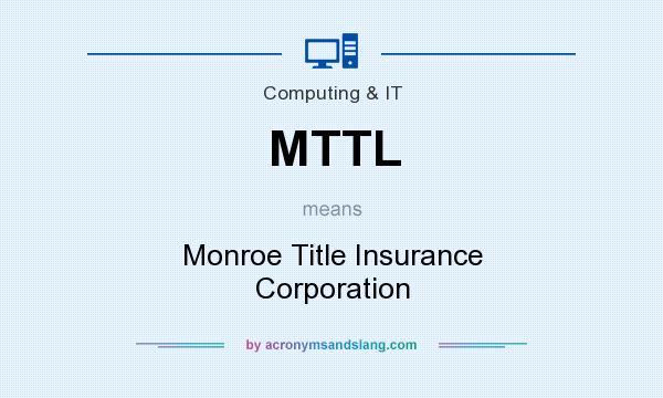 What does MTTL mean? It stands for Monroe Title Insurance Corporation