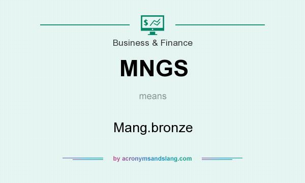 What does MNGS mean? It stands for Mang.bronze
