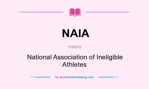 What does NAIA mean? It stands for National Association of Ineligible Athletes