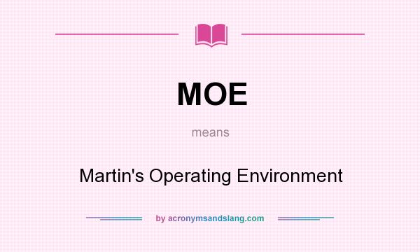 What does MOE mean? It stands for Martin`s Operating Environment