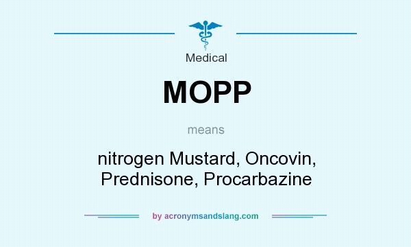 What does MOPP mean? It stands for nitrogen Mustard, Oncovin, Prednisone, Procarbazine