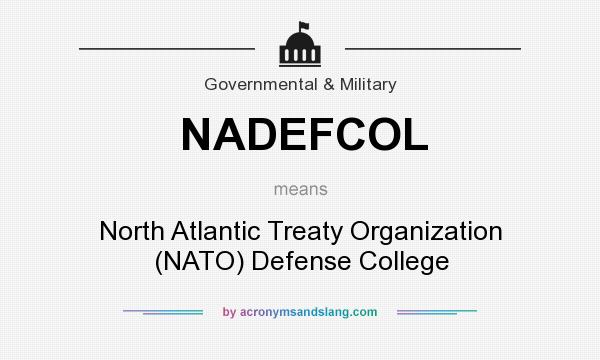What does NADEFCOL mean? It stands for North Atlantic Treaty Organization (NATO) Defense College