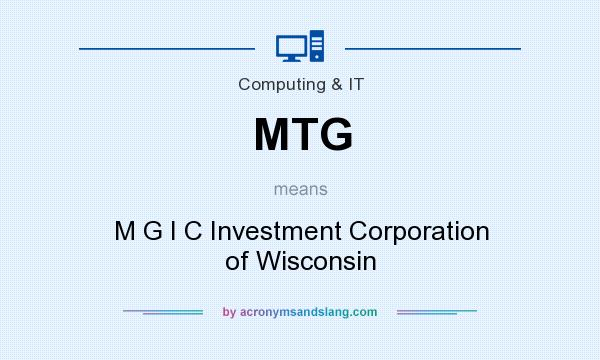 What does MTG mean? It stands for M G I C Investment Corporation of Wisconsin