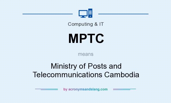 What does MPTC mean? It stands for Ministry of Posts and Telecommunications Cambodia