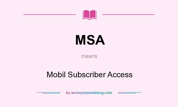 What does MSA mean? It stands for Mobil Subscriber Access